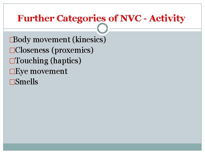 Further Categories of NVC - Activity �Body movement (kinesics) �Closeness (proxemics) �Touching (haptics) �Eye