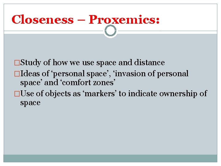 Closeness – Proxemics: �Study of how we use space and distance �Ideas of ‘personal