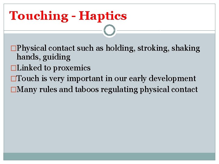 Touching - Haptics �Physical contact such as holding, stroking, shaking hands, guiding �Linked to