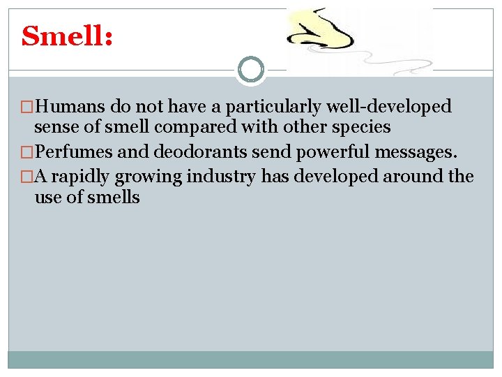 Smell: �Humans do not have a particularly well-developed sense of smell compared with other