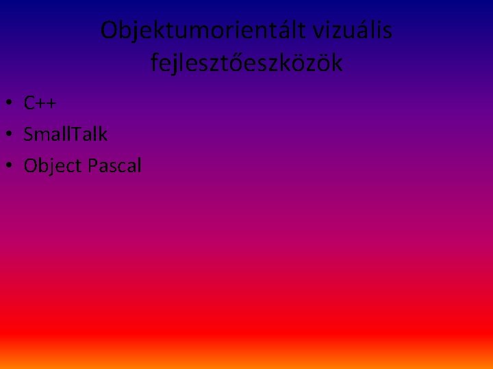 Objektumorientált vizuális fejlesztőeszközök • C++ • Small. Talk • Object Pascal 