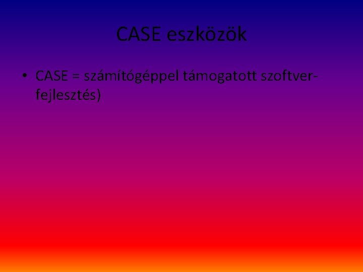 CASE eszközök • CASE = számítógéppel támogatott szoftverfejlesztés) 