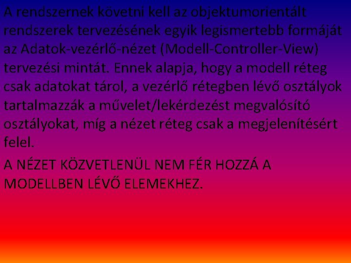 A rendszernek követni kell az objektumorientált rendszerek tervezésének egyik legismertebb formáját az Adatok-vezérlő-nézet (Modell-Controller-View)