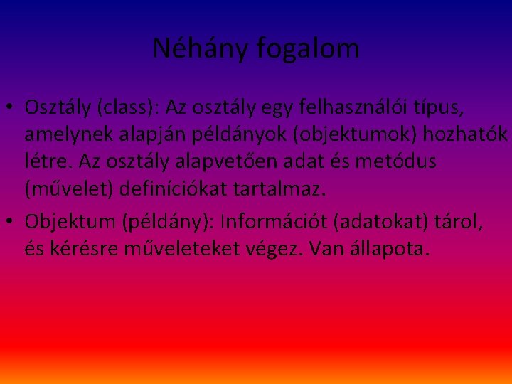 Néhány fogalom • Osztály (class): Az osztály egy felhasználói típus, amelynek alapján példányok (objektumok)