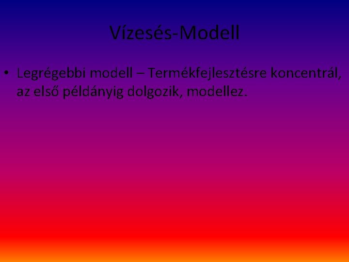 Vízesés-Modell • Legrégebbi modell – Termékfejlesztésre koncentrál, az első példányig dolgozik, modellez. 