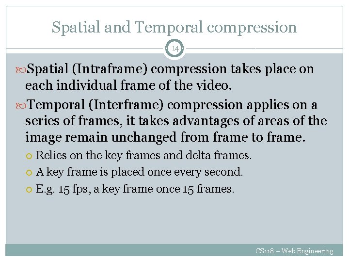 Spatial and Temporal compression 14 Spatial (Intraframe) compression takes place on each individual frame