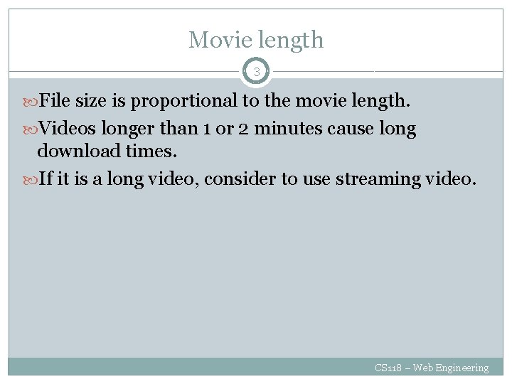 Movie length 3 File size is proportional to the movie length. Videos longer than
