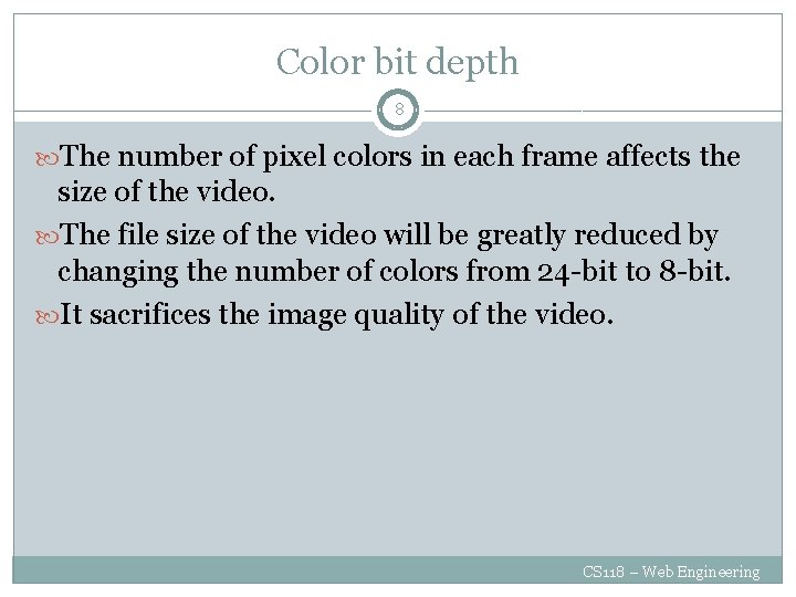 Color bit depth 8 The number of pixel colors in each frame affects the