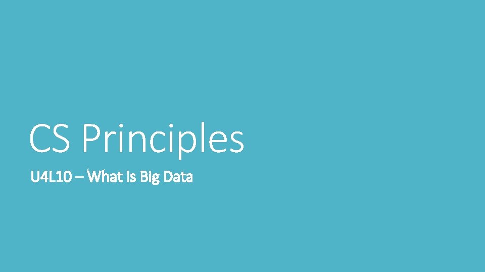 CS Principles U 4 L 10 – What is Big Data 