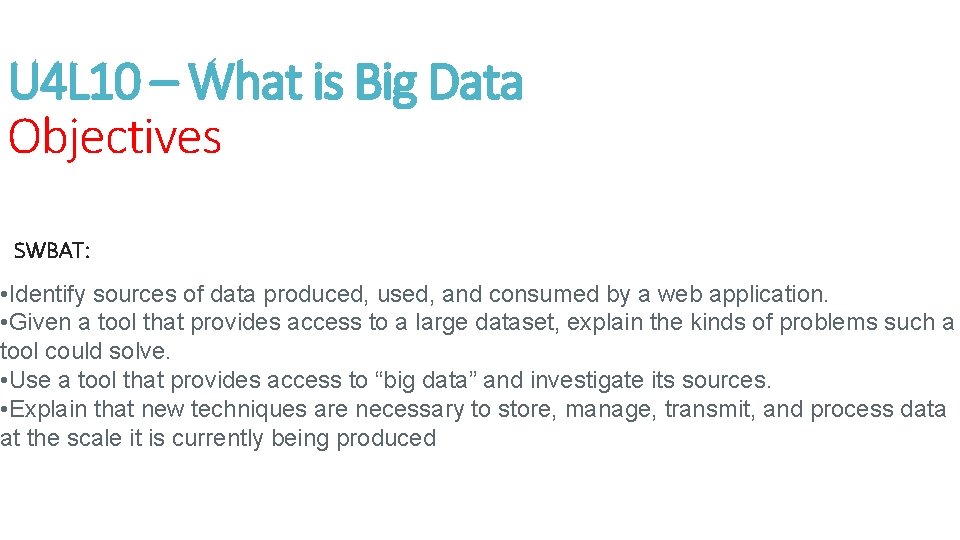 U 4 L 10 – What is Big Data Objectives SWBAT: • Identify sources