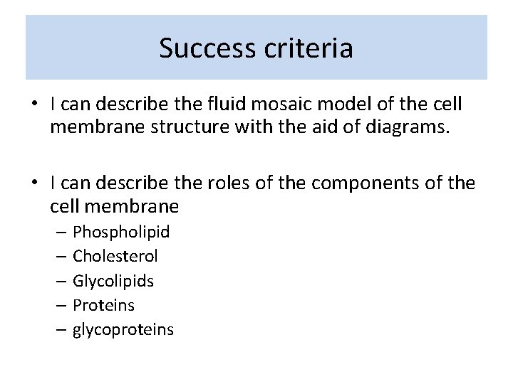 Success criteria • I can describe the fluid mosaic model of the cell membrane