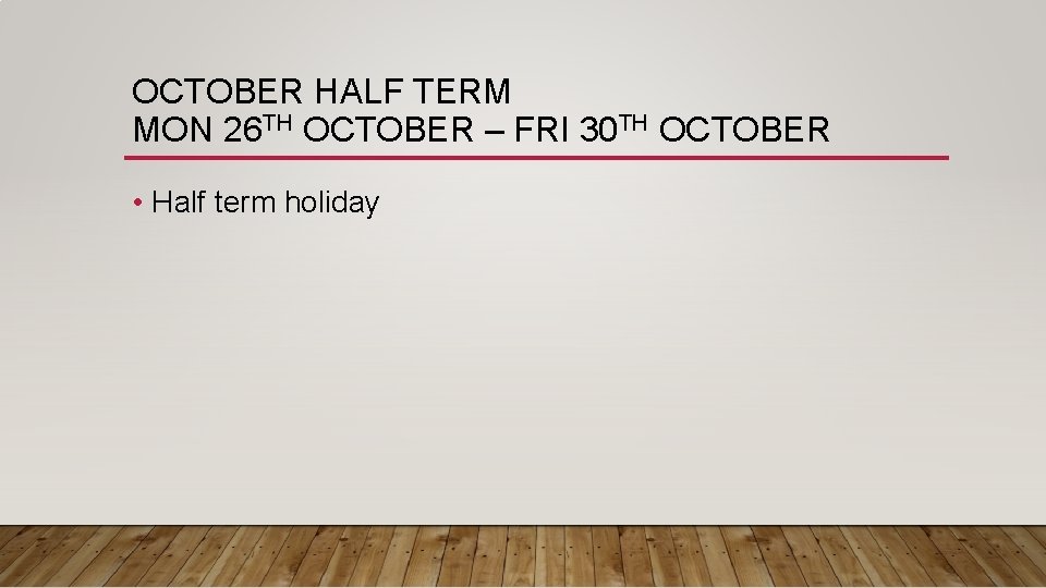 OCTOBER HALF TERM MON 26 TH OCTOBER – FRI 30 TH OCTOBER • Half