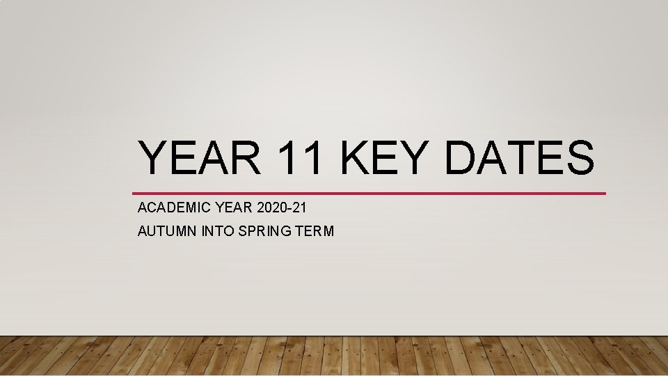 YEAR 11 KEY DATES ACADEMIC YEAR 2020 -21 AUTUMN INTO SPRING TERM 