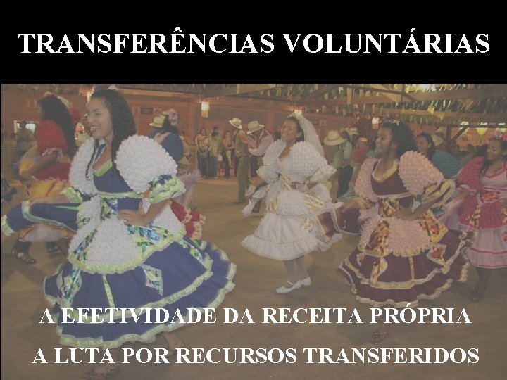 TRANSFERÊNCIAS VOLUNTÁRIAS A EFETIVIDADE DA RECEITA PRÓPRIA A LUTA POR RECURSOS TRANSFERIDOS 