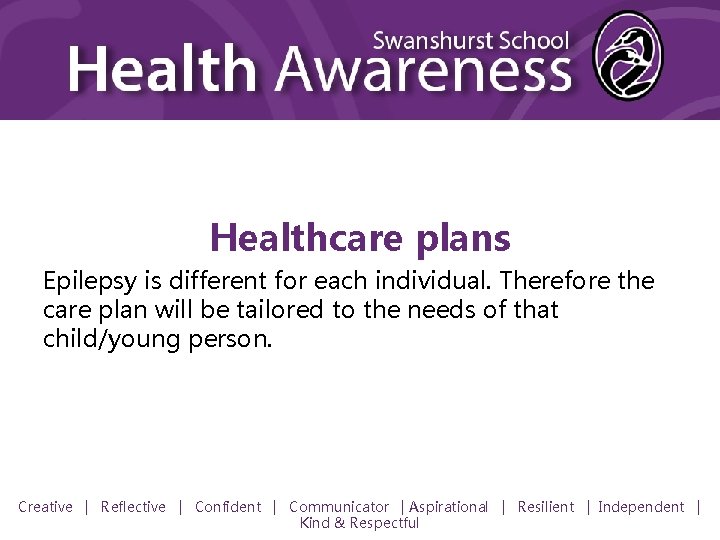 Healthcare plans Epilepsy is different for each individual. Therefore the care plan will be