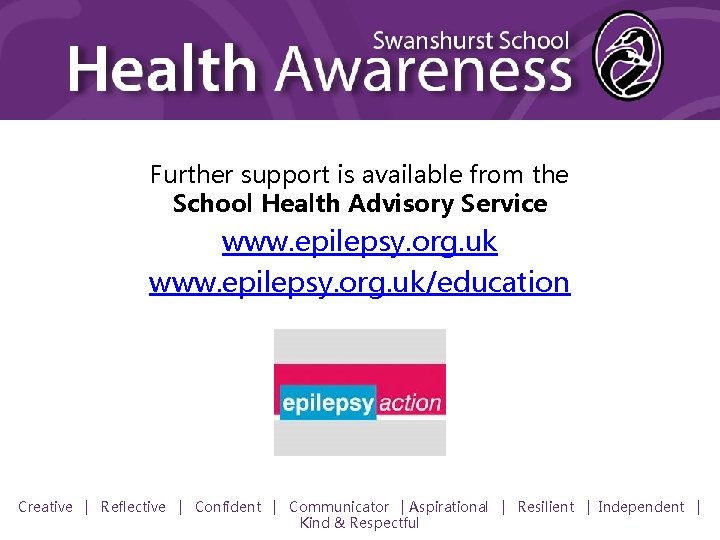 Further support is available from the School Health Advisory Service www. epilepsy. org. uk/education
