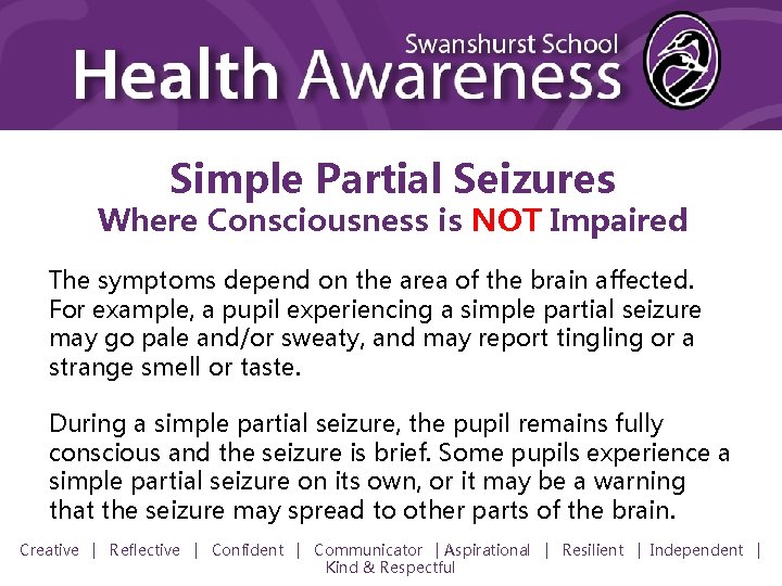 Simple Partial Seizures Where Consciousness is NOT Impaired The symptoms depend on the area