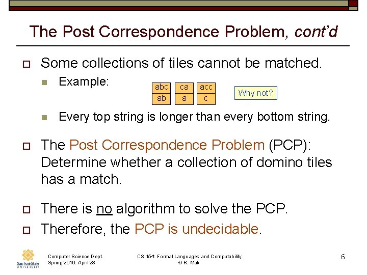 The Post Correspondence Problem, cont’d o Some collections of tiles cannot be matched. n