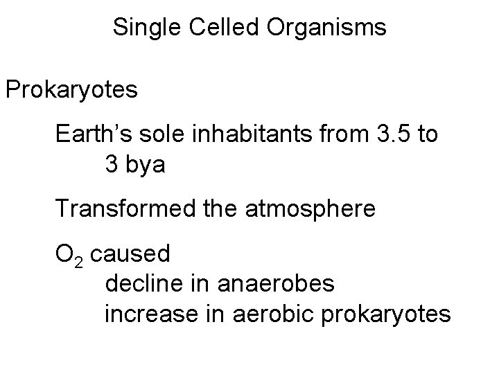 Single Celled Organisms Prokaryotes Earth’s sole inhabitants from 3. 5 to 3 bya Transformed