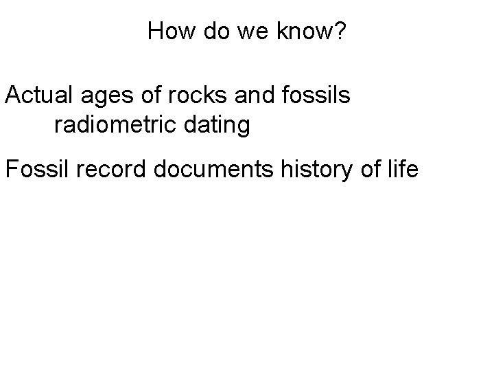 How do we know? Actual ages of rocks and fossils radiometric dating Fossil record