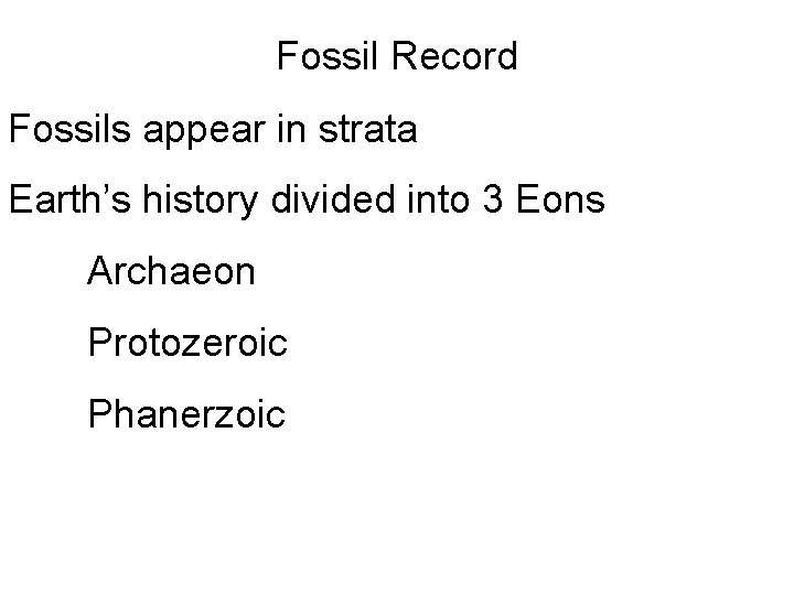 Fossil Record Fossils appear in strata Earth’s history divided into 3 Eons Archaeon Protozeroic