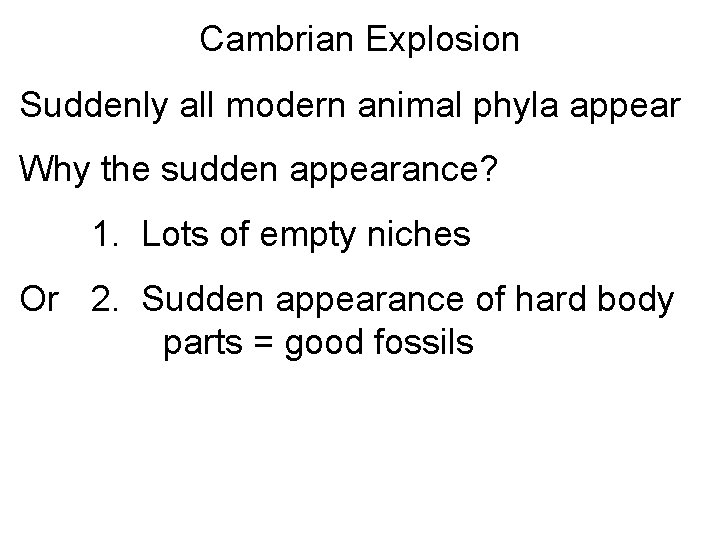 Cambrian Explosion Suddenly all modern animal phyla appear Why the sudden appearance? 1. Lots