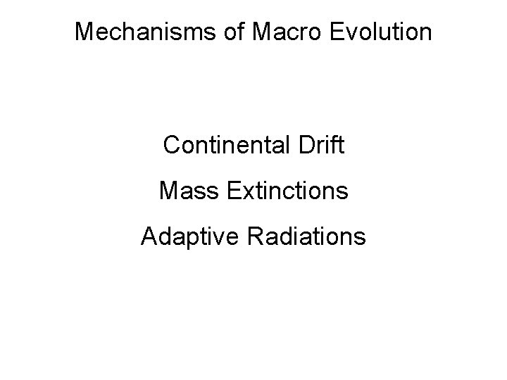 Mechanisms of Macro Evolution Continental Drift Mass Extinctions Adaptive Radiations 