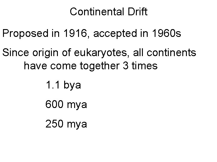 Continental Drift Proposed in 1916, accepted in 1960 s Since origin of eukaryotes, all