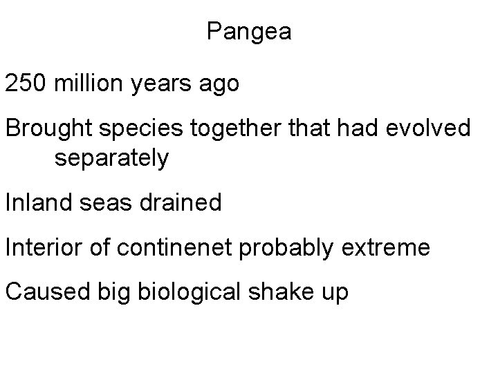 Pangea 250 million years ago Brought species together that had evolved separately Inland seas