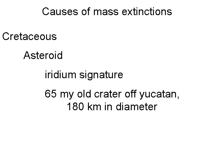 Causes of mass extinctions Cretaceous Asteroid iridium signature 65 my old crater off yucatan,