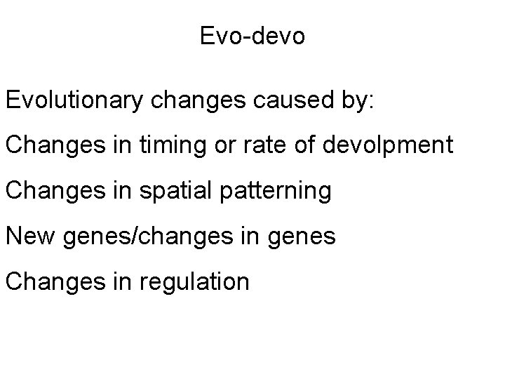Evo-devo Evolutionary changes caused by: Changes in timing or rate of devolpment Changes in