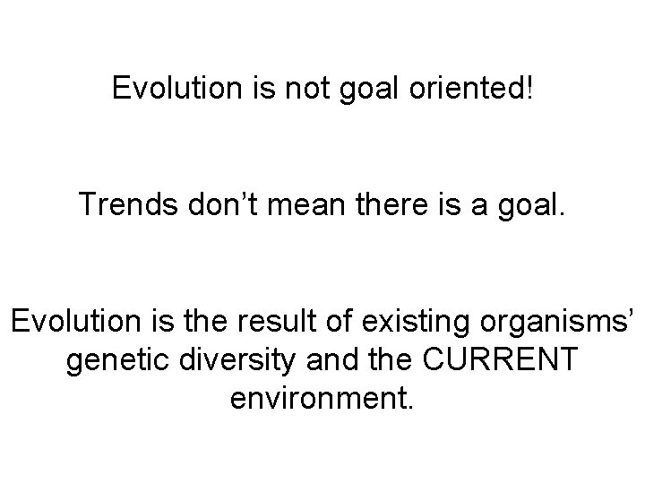 Evolution is not goal oriented! Trends don’t mean there is a goal. Evolution is