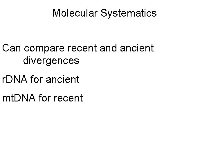 Molecular Systematics Can compare recent and ancient divergences r. DNA for ancient mt. DNA