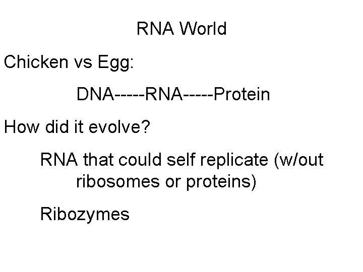 RNA World Chicken vs Egg: DNA-----RNA-----Protein How did it evolve? RNA that could self