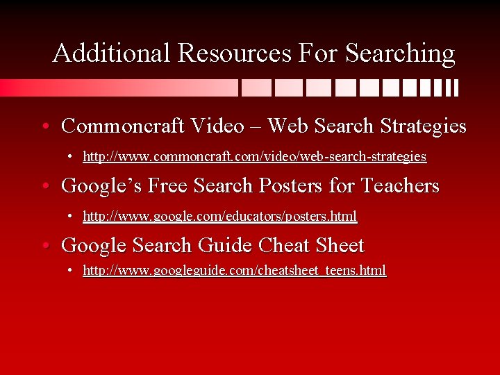 Additional Resources For Searching • Commoncraft Video – Web Search Strategies • http: //www.