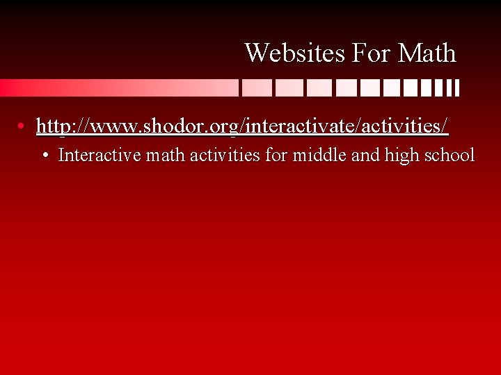 Websites For Math • http: //www. shodor. org/interactivate/activities/ • Interactive math activities for middle