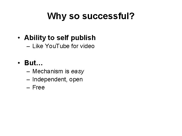 Why so successful? • Ability to self publish – Like You. Tube for video
