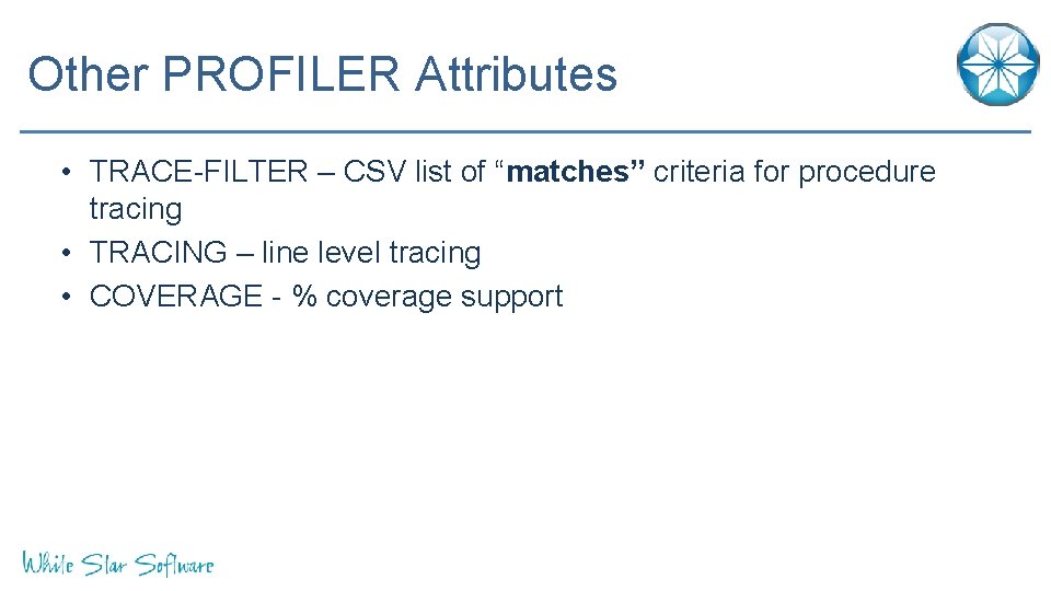 Other PROFILER Attributes • TRACE-FILTER – CSV list of “matches” criteria for procedure tracing