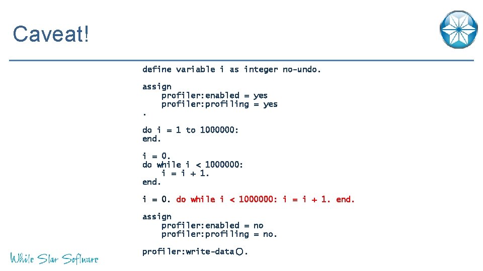 Caveat! define variable i as integer no-undo. assign profiler: enabled = yes profiler: profiling