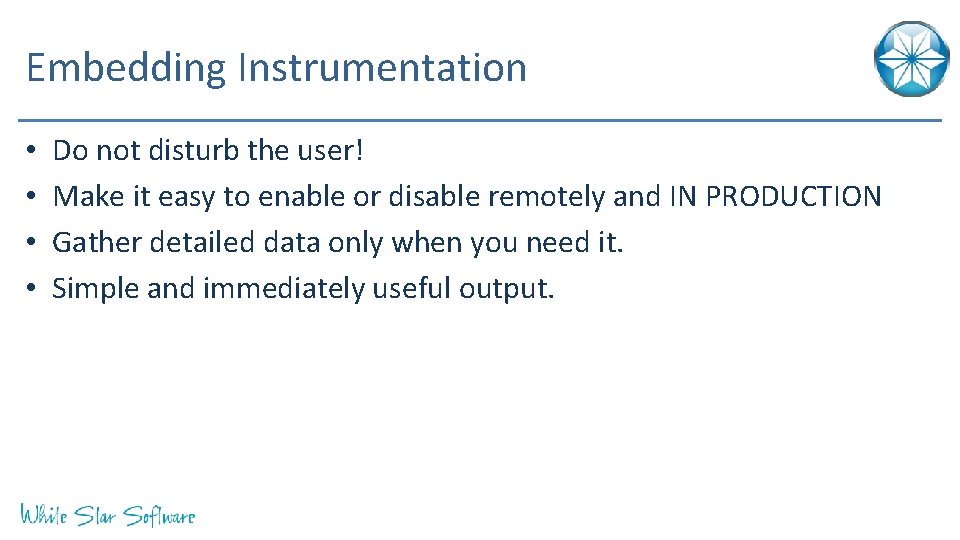 Embedding Instrumentation • • Do not disturb the user! Make it easy to enable
