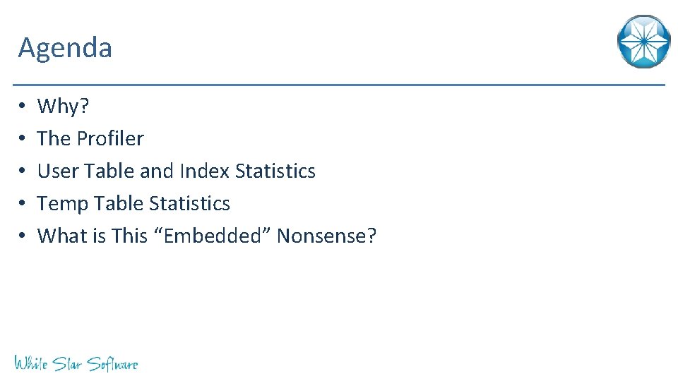 Agenda • • • Why? The Profiler User Table and Index Statistics Temp Table