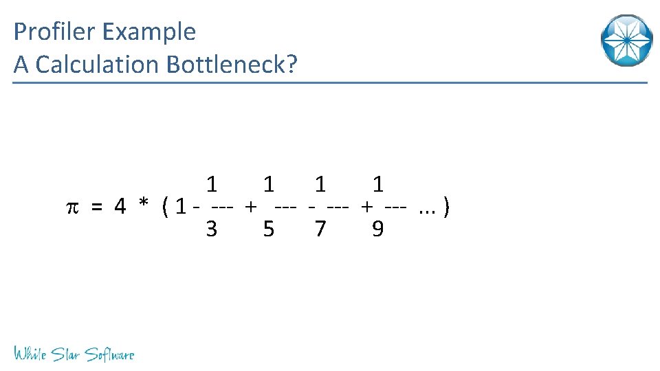 Profiler Example A Calculation Bottleneck? 1 1 p = 4 * ( 1 -