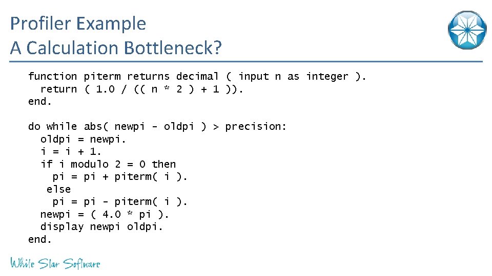 Profiler Example A Calculation Bottleneck? function piterm returns decimal ( input n as integer