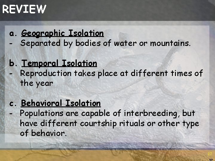 REVIEW a. Geographic Isolation - Separated by bodies of water or mountains. b. Temporal