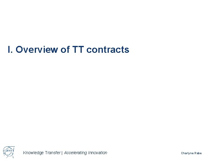 I. Overview of TT contracts Knowledge Transfer | Accelerating Innovation Charlyne Rabe 