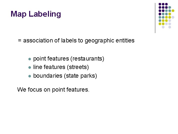 Map Labeling = association of labels to geographic entities point features (restaurants) l line