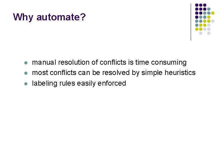 Why automate? l l l manual resolution of conflicts is time consuming most conflicts