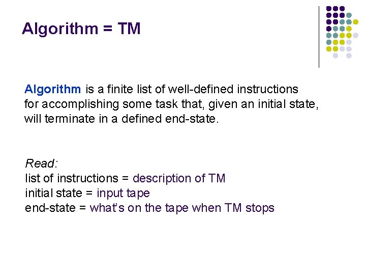 Algorithm = TM Algorithm is a finite list of well-defined instructions for accomplishing some