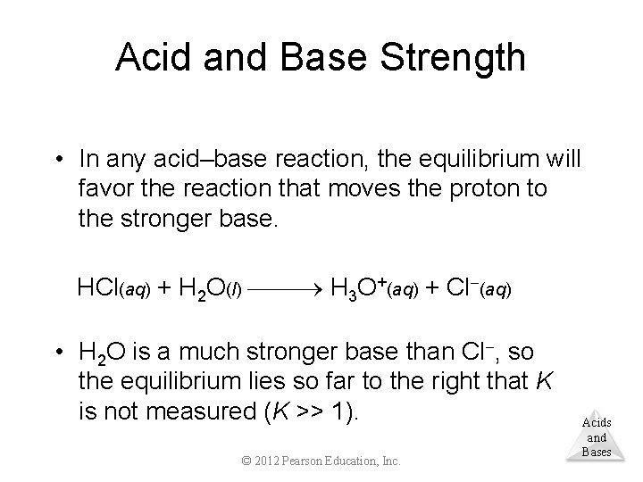 Acid and Base Strength • In any acid–base reaction, the equilibrium will favor the