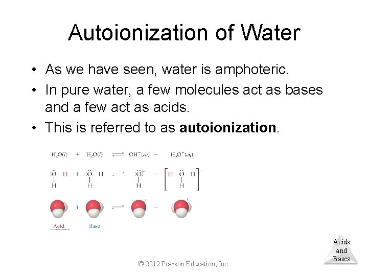 Autoionization of Water • As we have seen, water is amphoteric. • In pure